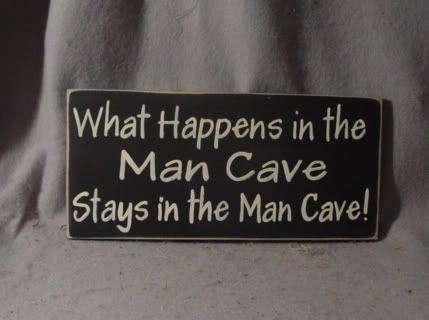 what happens in the man cave stays in the man cave